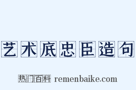 艺术底忠臣造句是什么意思的图片